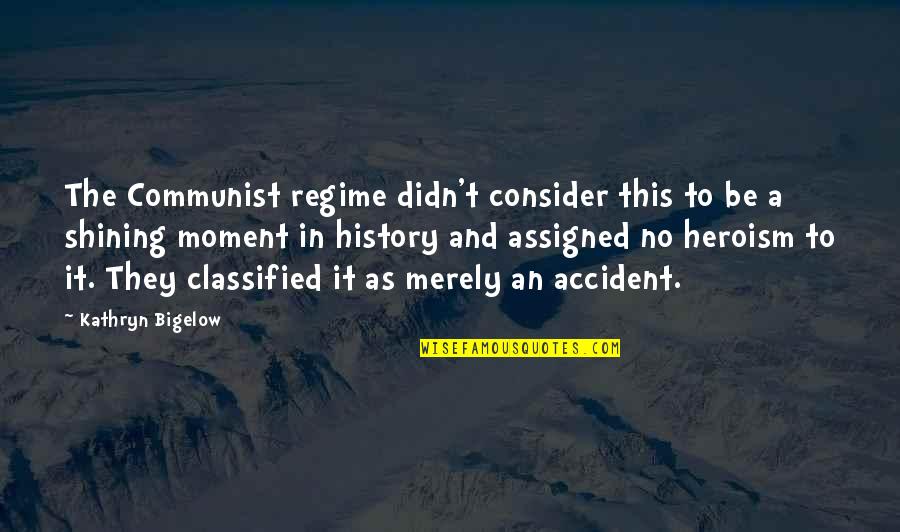 An Accident Quotes By Kathryn Bigelow: The Communist regime didn't consider this to be
