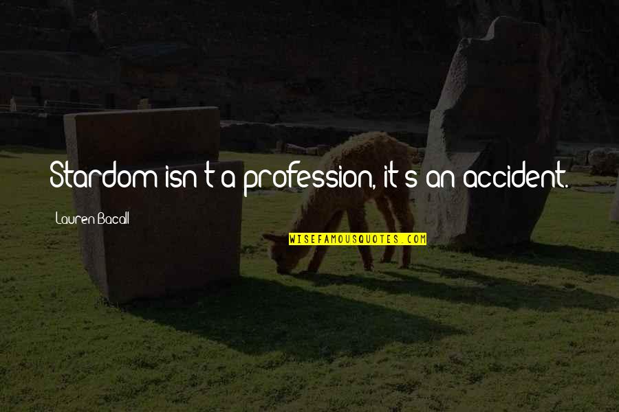 An Accident Quotes By Lauren Bacall: Stardom isn't a profession, it's an accident.