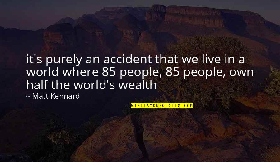An Accident Quotes By Matt Kennard: it's purely an accident that we live in