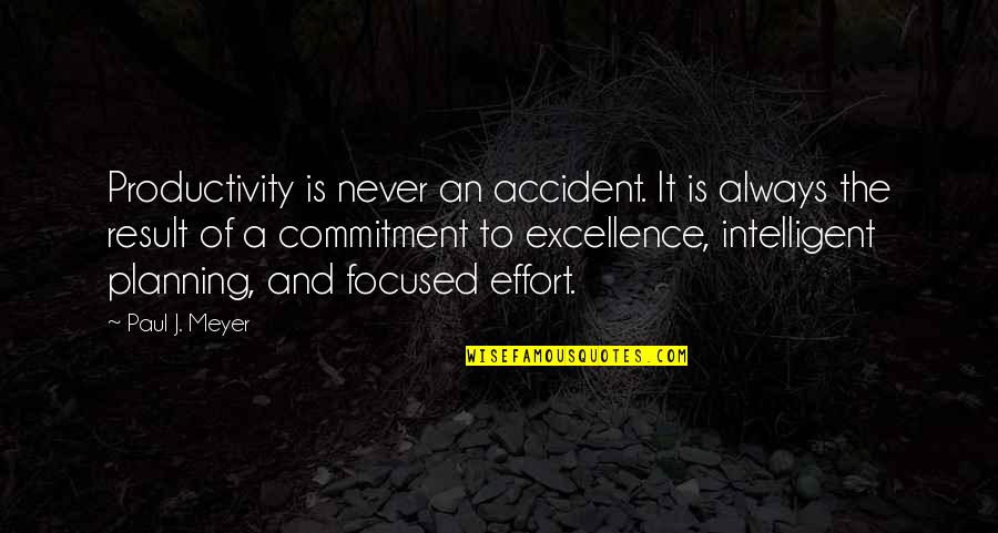 An Accident Quotes By Paul J. Meyer: Productivity is never an accident. It is always