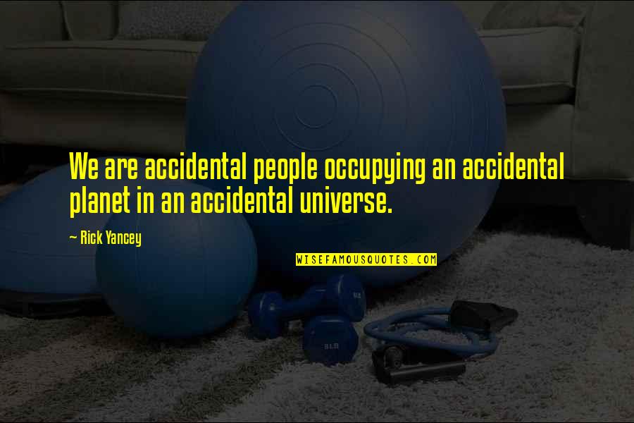 An Accident Quotes By Rick Yancey: We are accidental people occupying an accidental planet