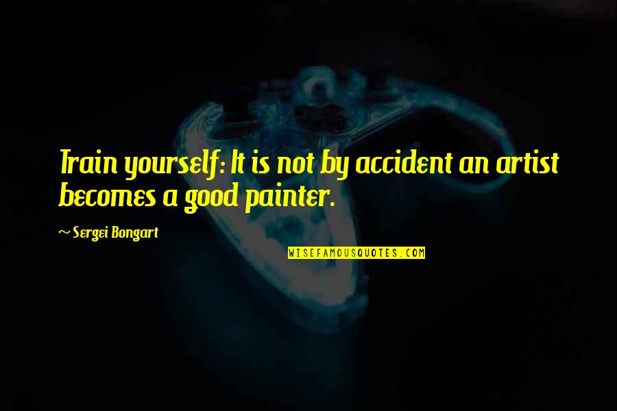 An Accident Quotes By Sergei Bongart: Train yourself: It is not by accident an