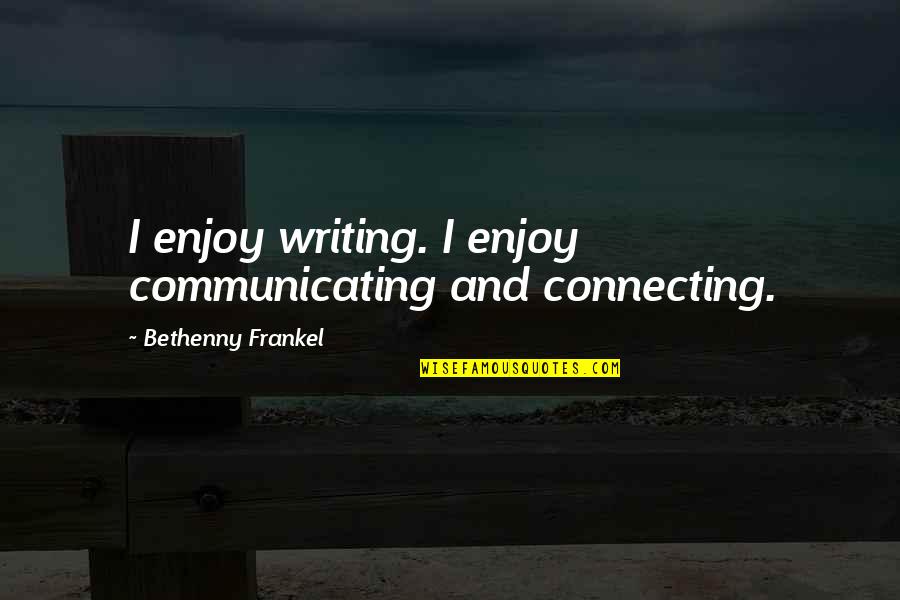 An Act Of God Broadway Quotes By Bethenny Frankel: I enjoy writing. I enjoy communicating and connecting.