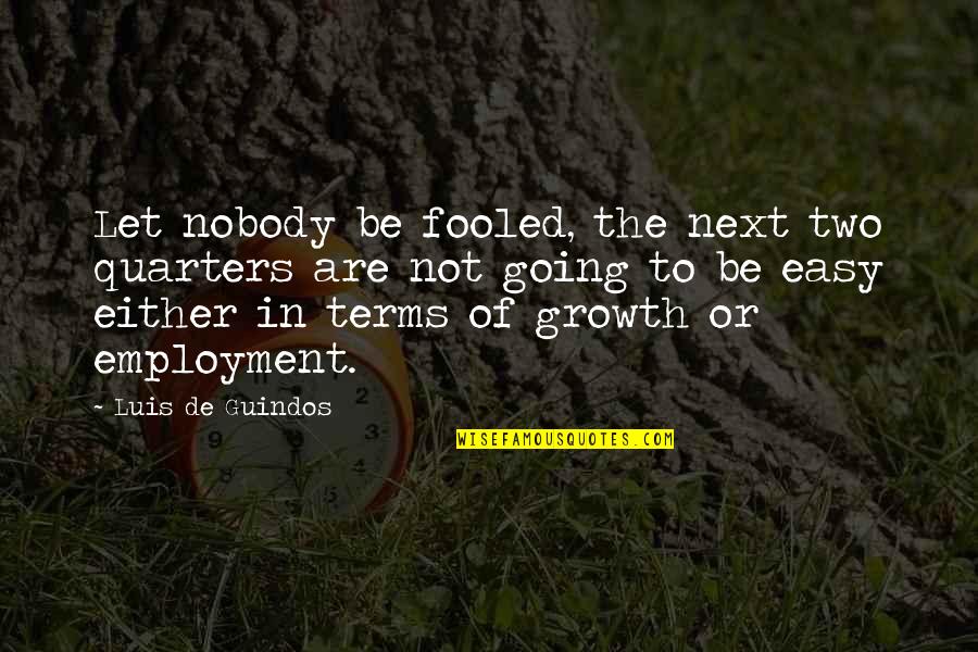 An Act Of God Broadway Quotes By Luis De Guindos: Let nobody be fooled, the next two quarters