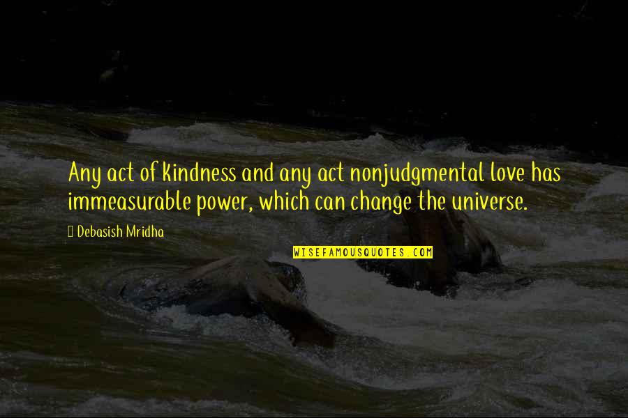 An Act Of Kindness Quotes By Debasish Mridha: Any act of kindness and any act nonjudgmental