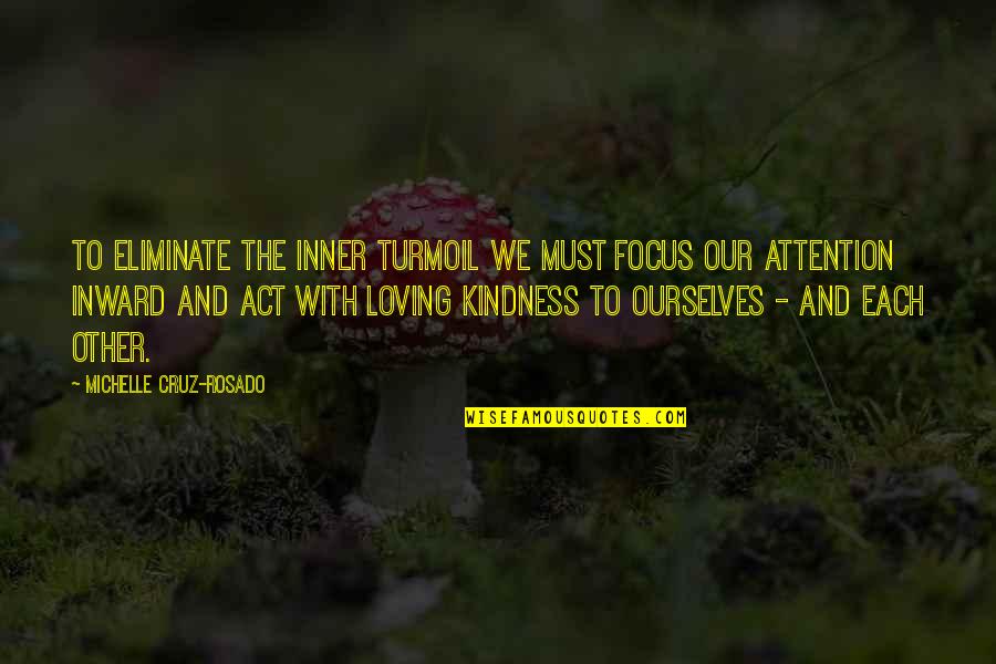 An Act Of Kindness Quotes By Michelle Cruz-Rosado: To eliminate the inner turmoil we must focus