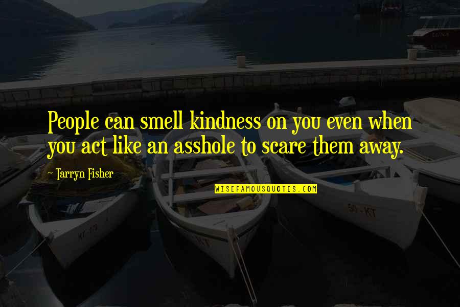 An Act Of Kindness Quotes By Tarryn Fisher: People can smell kindness on you even when