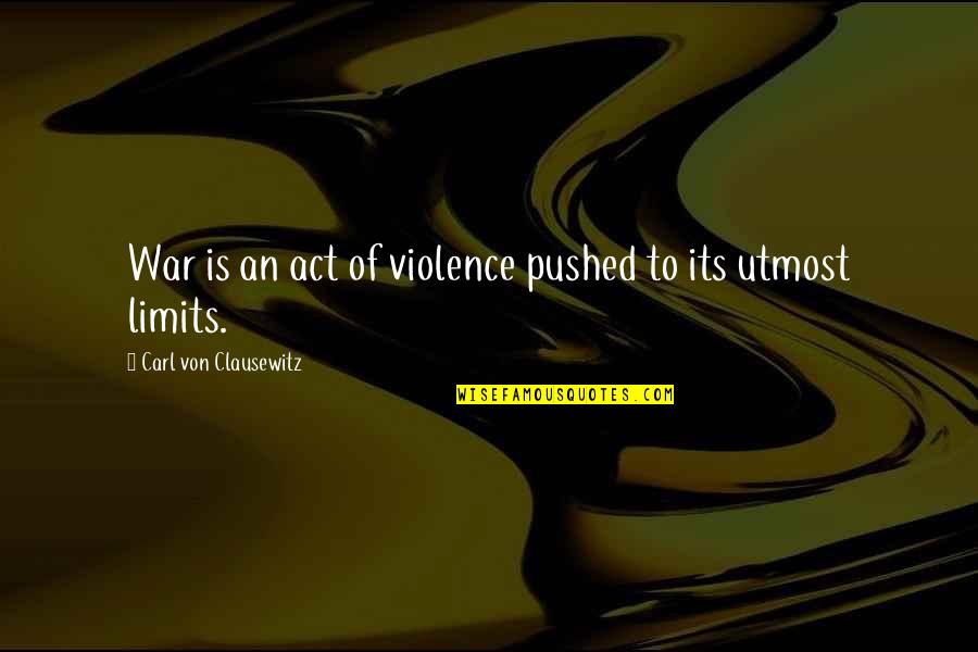 An Act Of War Quotes By Carl Von Clausewitz: War is an act of violence pushed to