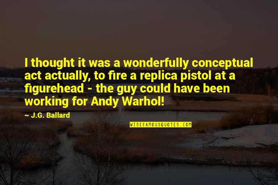 An Act Of War Quotes By J.G. Ballard: I thought it was a wonderfully conceptual act