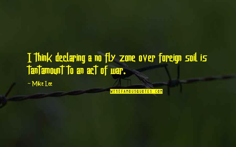 An Act Of War Quotes By Mike Lee: I think declaring a no fly zone over