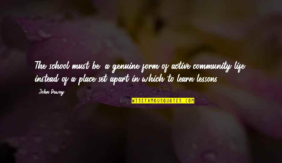 An Active Life Quotes By John Dewey: The school must be "a genuine form of An Active Life Quotes By John Dewey: The school must be "a genuine form of