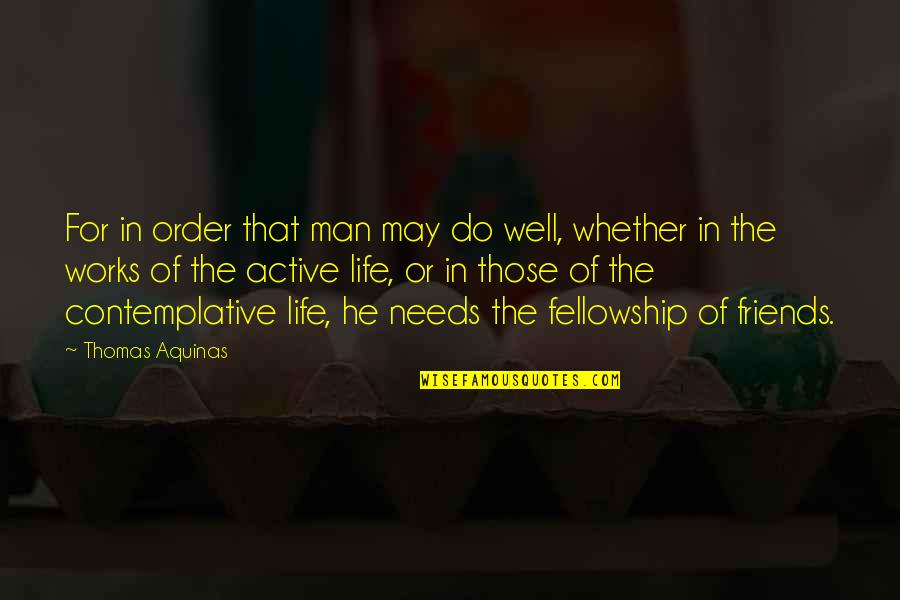 An Active Life Quotes By Thomas Aquinas: For in order that man may do well, An Active Life Quotes By Thomas Aquinas: For in order that man may do well,