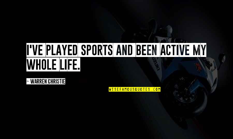 An Active Life Quotes By Warren Christie: I've played sports and been active my whole An Active Life Quotes By Warren Christie: I've played sports and been active my whole