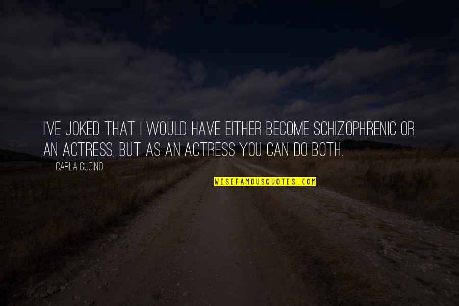 An Actress Quotes By Carla Gugino: I've joked that I would have either become An Actress Quotes By Carla Gugino: I've joked that I would have either become