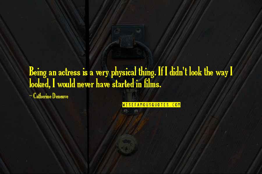 An Actress Quotes By Catherine Deneuve: Being an actress is a very physical thing. An Actress Quotes By Catherine Deneuve: Being an actress is a very physical thing.