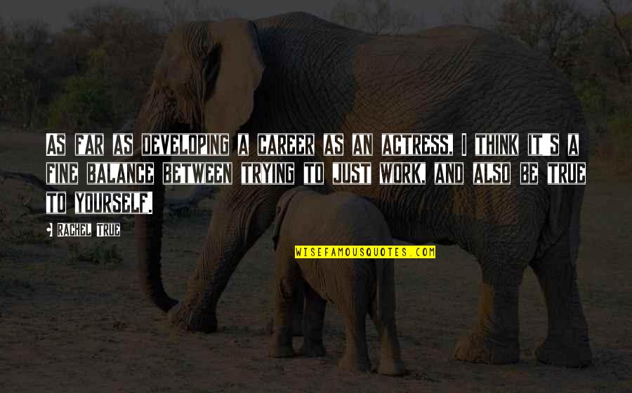 An Actress Quotes By Rachel True: As far as developing a career as an An Actress Quotes By Rachel True: As far as developing a career as an