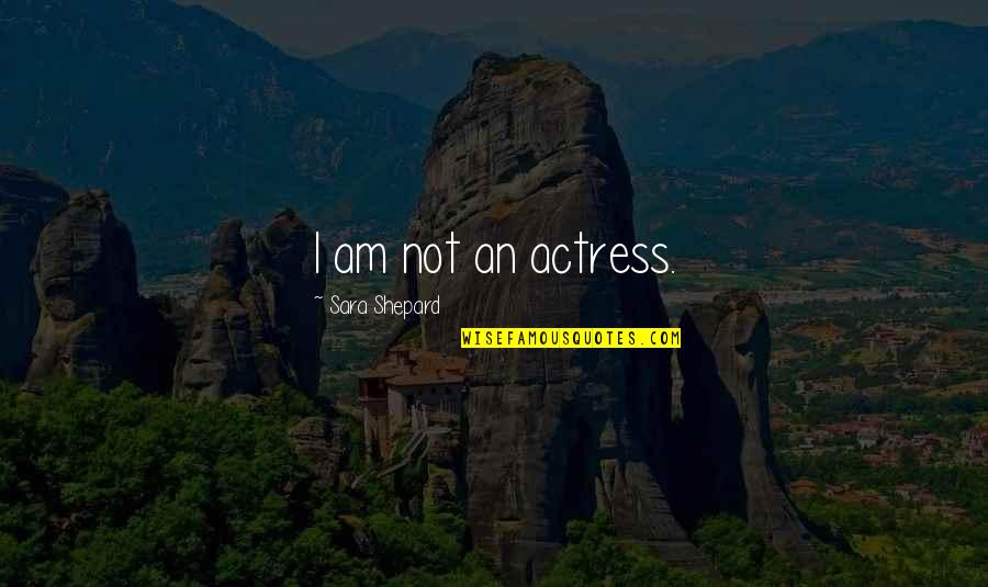 An Actress Quotes By Sara Shepard: I am not an actress. An Actress Quotes By Sara Shepard: I am not an actress.