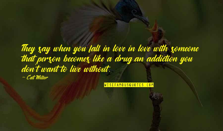 An Addiction To Someone Quotes By Cat Miller: They say when you fall in love in