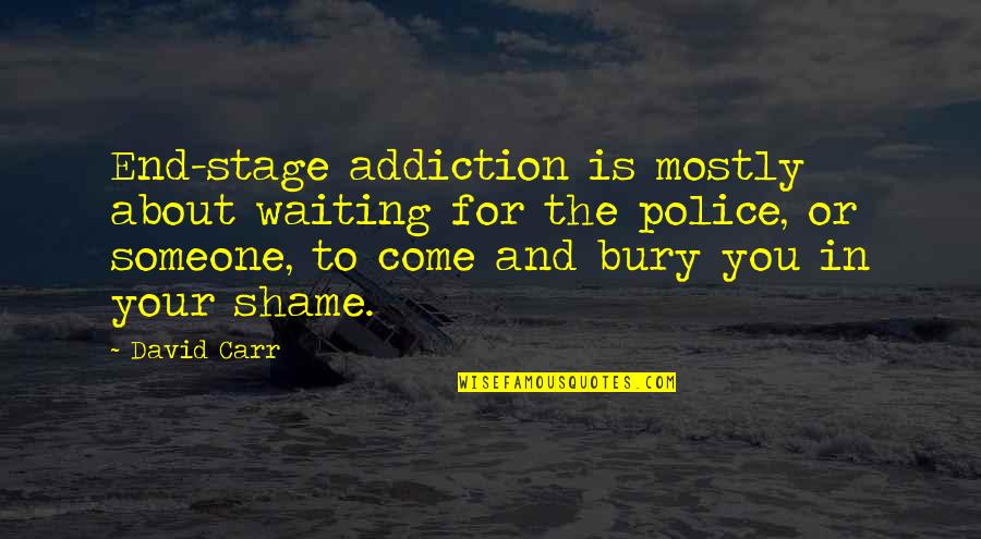 An Addiction To Someone Quotes By David Carr: End-stage addiction is mostly about waiting for the