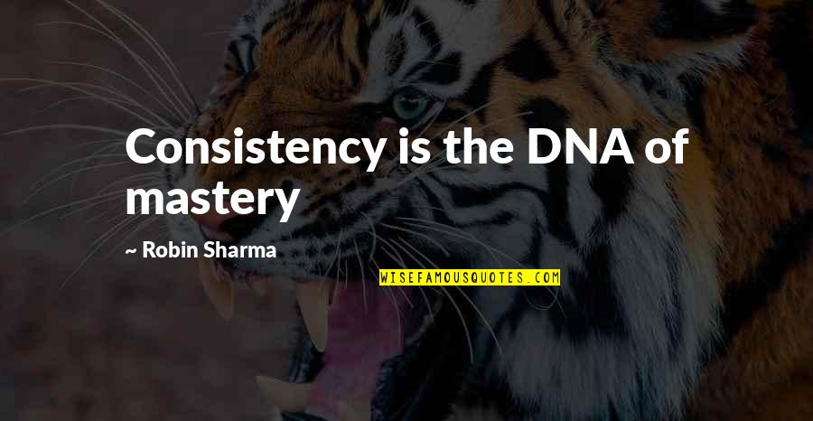 An Addiction To Someone Quotes By Robin Sharma: Consistency is the DNA of mastery