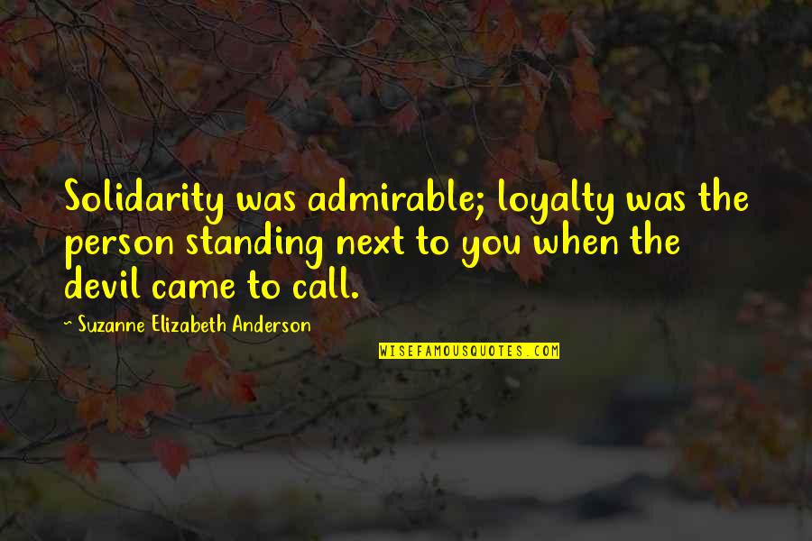 An Admirable Person Quotes By Suzanne Elizabeth Anderson: Solidarity was admirable; loyalty was the person standing