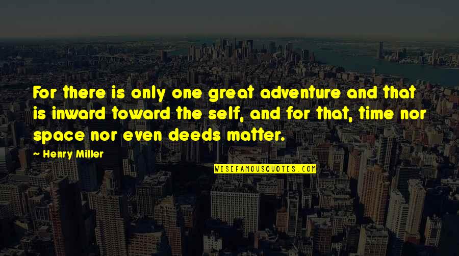 An Adventure In Space And Time Quotes By Henry Miller: For there is only one great adventure and