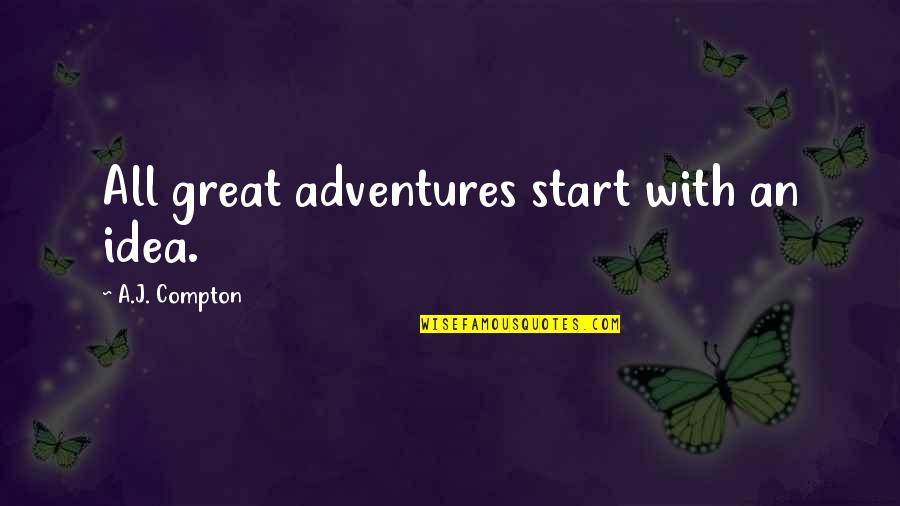 An Adventure Quotes By A.J. Compton: All great adventures start with an idea.