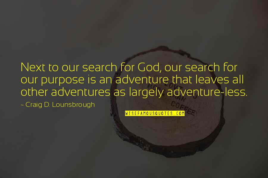 An Adventure Quotes By Craig D. Lounsbrough: Next to our search for God, our search