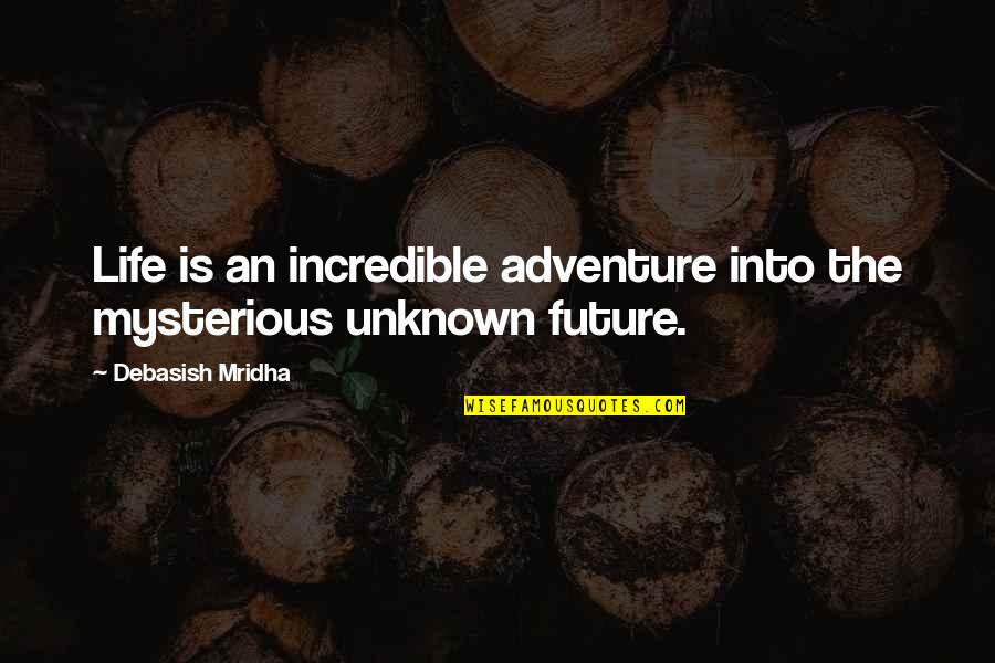 An Adventure Quotes By Debasish Mridha: Life is an incredible adventure into the mysterious