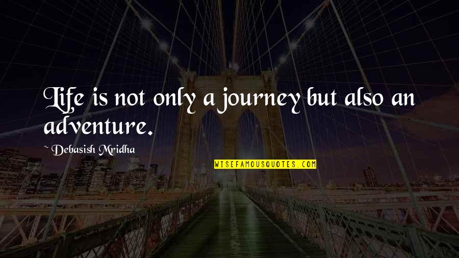 An Adventure Quotes By Debasish Mridha: Life is not only a journey but also