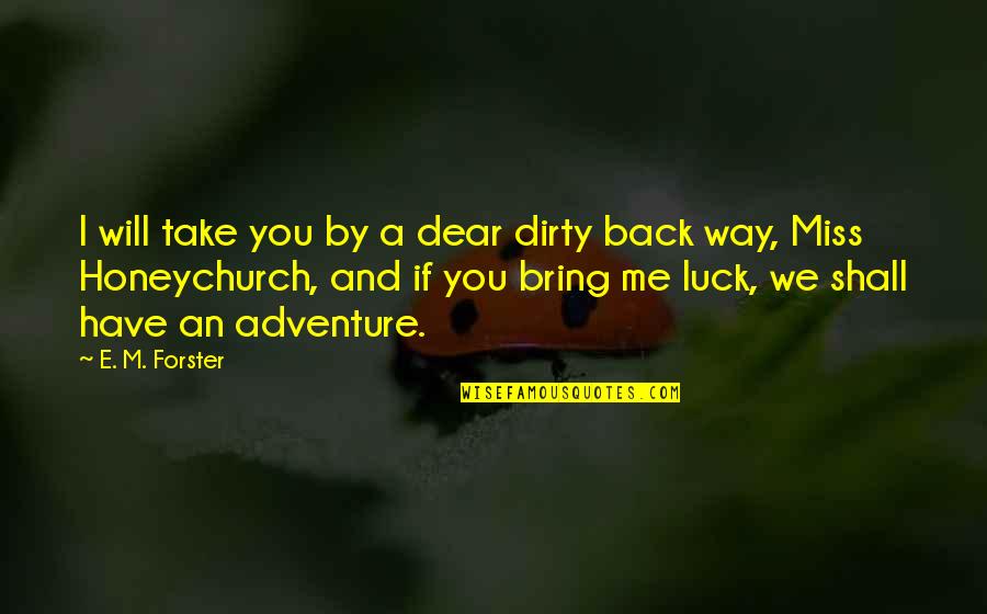 An Adventure Quotes By E. M. Forster: I will take you by a dear dirty