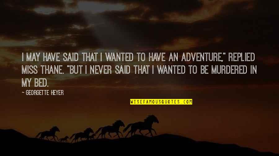An Adventure Quotes By Georgette Heyer: I may have said that I wanted to