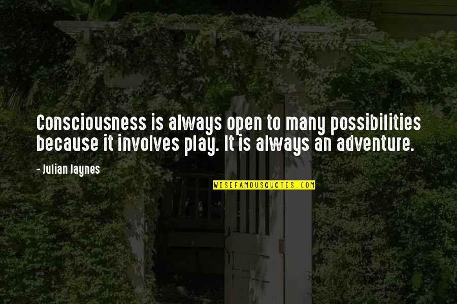 An Adventure Quotes By Julian Jaynes: Consciousness is always open to many possibilities because