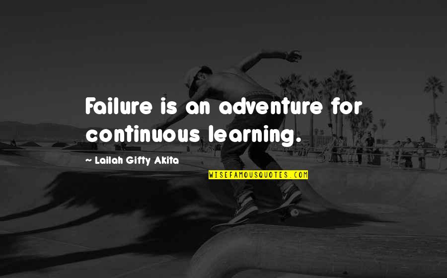 An Adventure Quotes By Lailah Gifty Akita: Failure is an adventure for continuous learning.