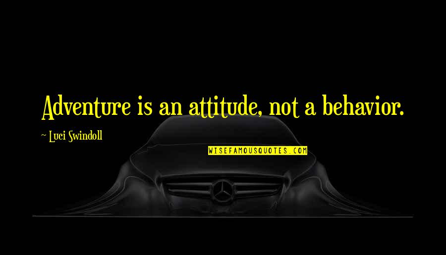 An Adventure Quotes By Luci Swindoll: Adventure is an attitude, not a behavior.