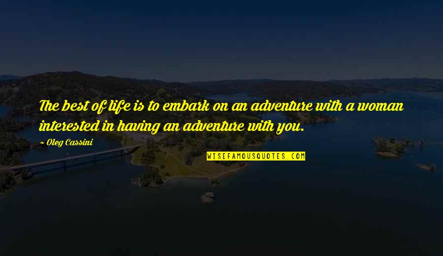 An Adventure Quotes By Oleg Cassini: The best of life is to embark on