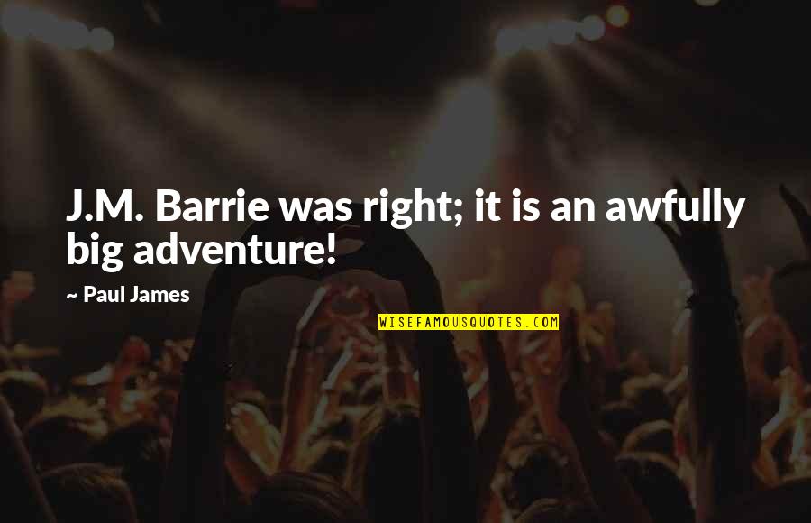 An Adventure Quotes By Paul James: J.M. Barrie was right; it is an awfully