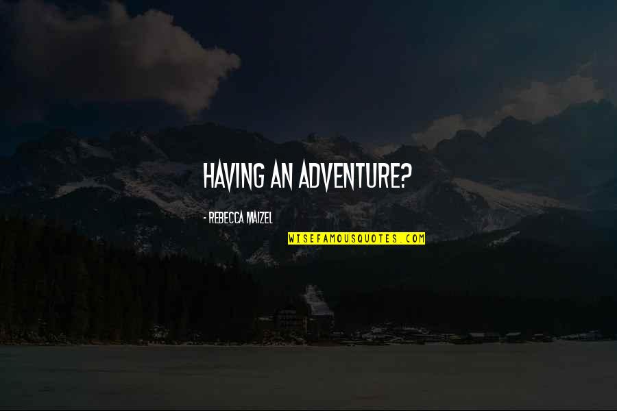 An Adventure Quotes By Rebecca Maizel: Having an adventure?