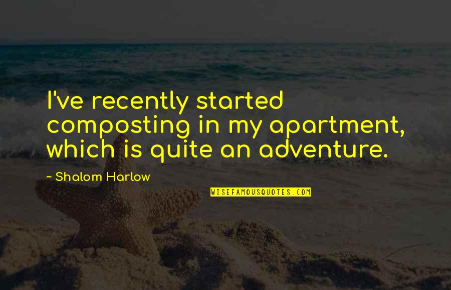 An Adventure Quotes By Shalom Harlow: I've recently started composting in my apartment, which