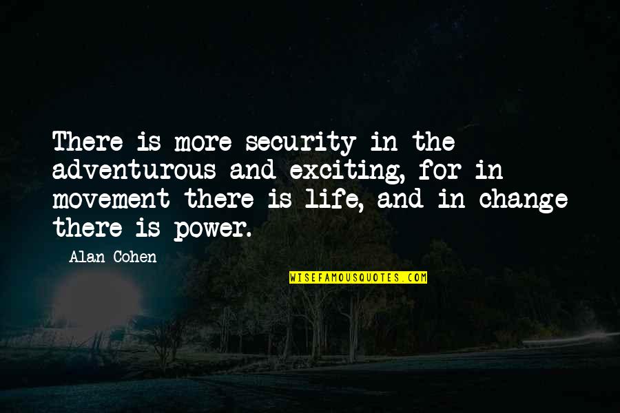 An Adventurous Life Quotes By Alan Cohen: There is more security in the adventurous and