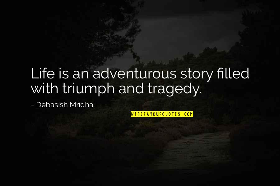 An Adventurous Life Quotes By Debasish Mridha: Life is an adventurous story filled with triumph