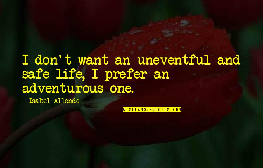 An Adventurous Life Quotes By Isabel Allende: I don't want an uneventful and safe life,