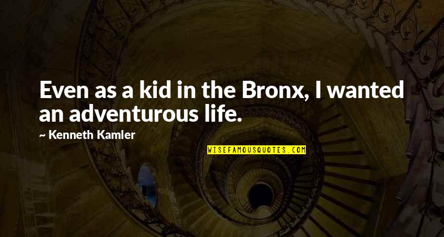 An Adventurous Life Quotes By Kenneth Kamler: Even as a kid in the Bronx, I