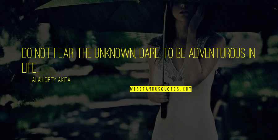 An Adventurous Life Quotes By Lailah Gifty Akita: Do not fear the unknown, dare to be