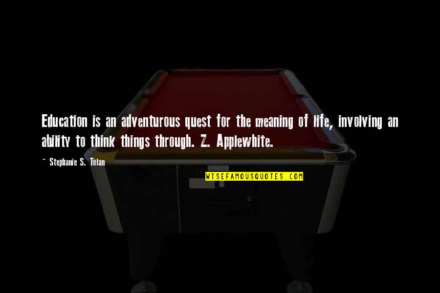 An Adventurous Life Quotes By Stephanie S. Tolan: Education is an adventurous quest for the meaning