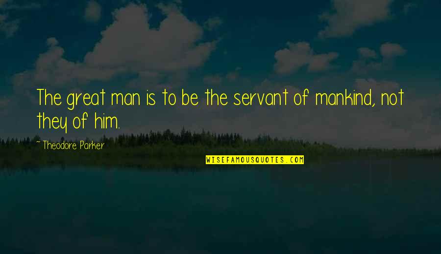 An Adventurous Life Quotes By Theodore Parker: The great man is to be the servant