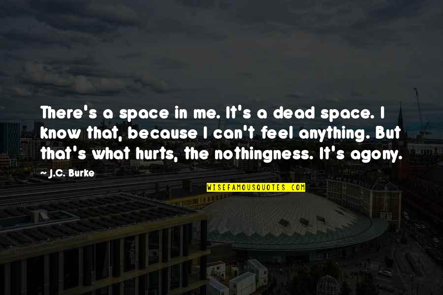 An Agony As Now Quotes By J.C. Burke: There's a space in me. It's a dead An Agony As Now Quotes By J.C. Burke: There's a space in me. It's a dead