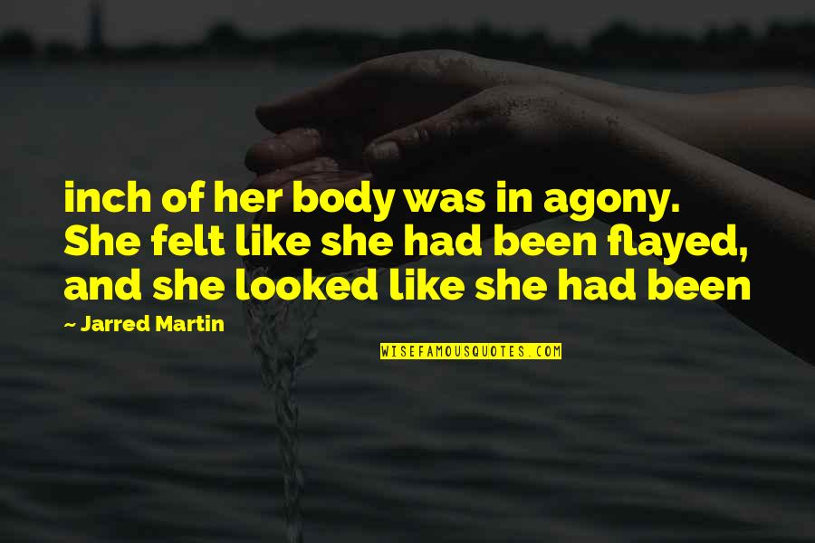 An Agony As Now Quotes By Jarred Martin: inch of her body was in agony. She An Agony As Now Quotes By Jarred Martin: inch of her body was in agony. She