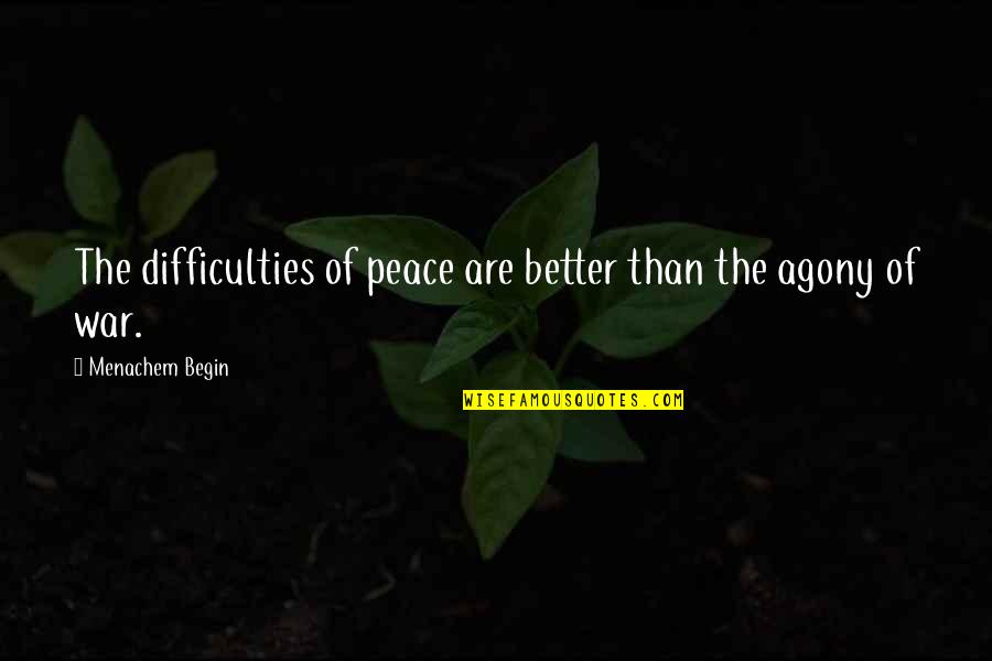 An Agony As Now Quotes By Menachem Begin: The difficulties of peace are better than the An Agony As Now Quotes By Menachem Begin: The difficulties of peace are better than the