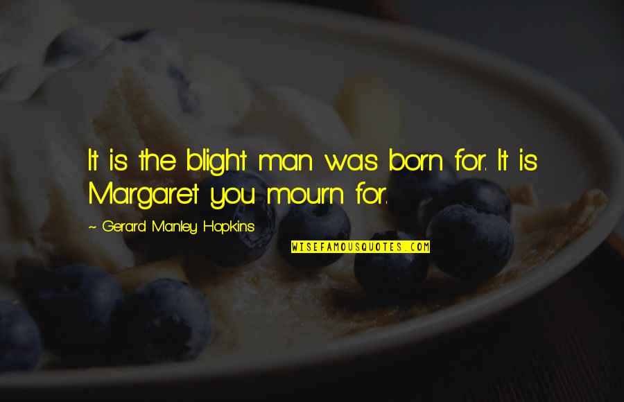 An Amazing Best Friend Quotes By Gerard Manley Hopkins: It is the blight man was born for.